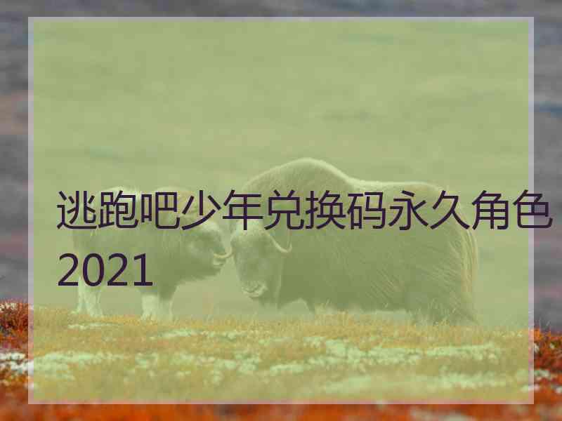 逃跑吧少年兑换码永久角色2021