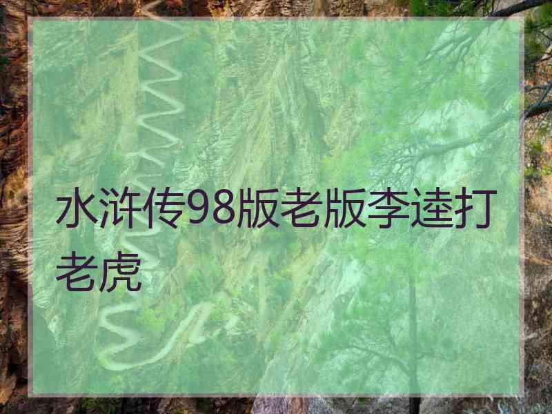 水浒传98版老版李逵打老虎