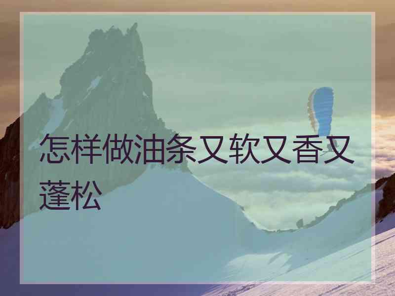 怎样做油条又软又香又蓬松