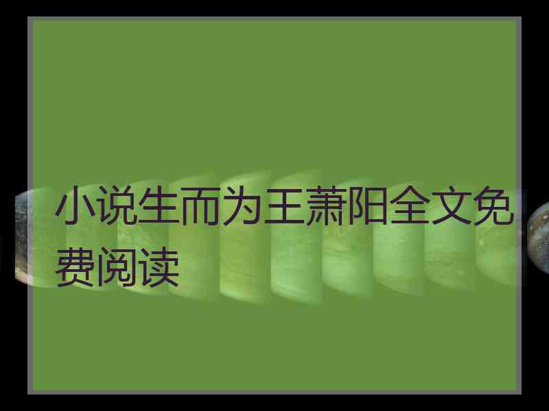 小说生而为王萧阳全文免费阅读