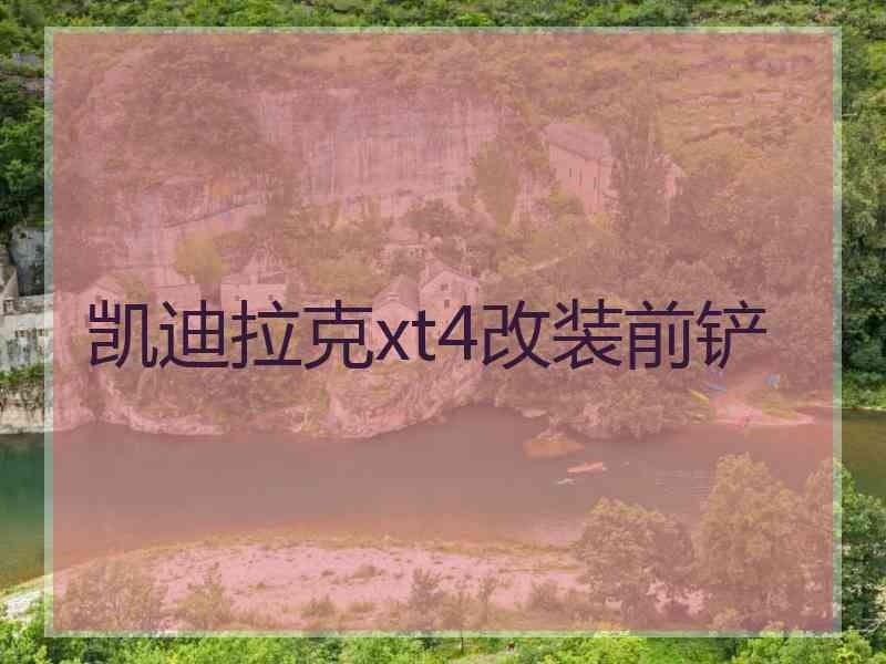 凯迪拉克xt4改装前铲