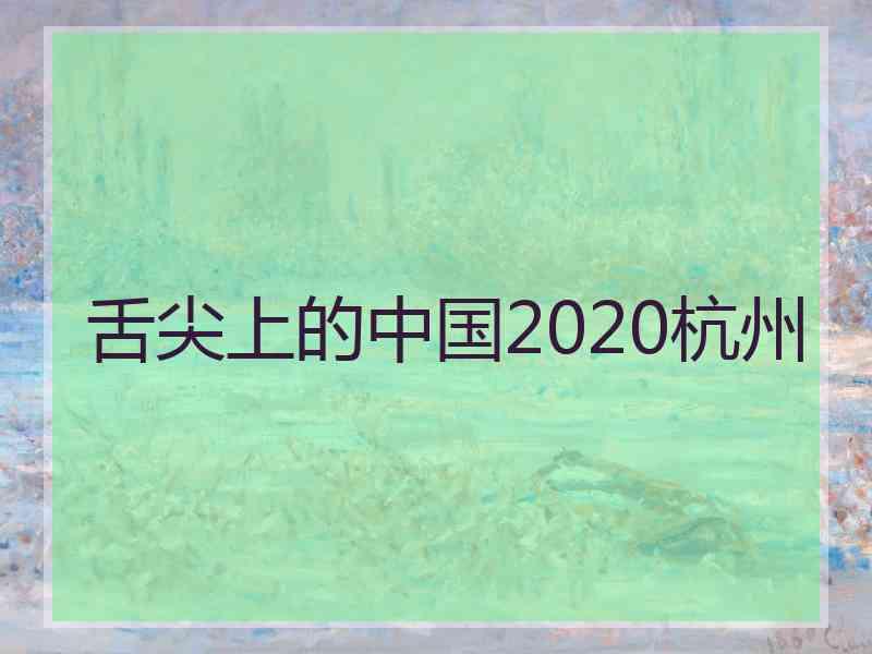 舌尖上的中国2020杭州