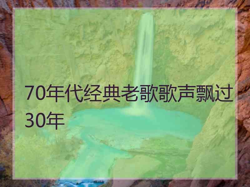 70年代经典老歌歌声飘过30年