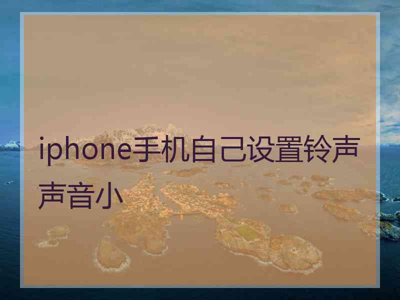 iphone手机自己设置铃声声音小