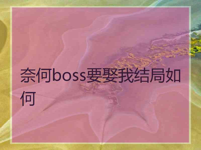 奈何boss要娶我结局如何