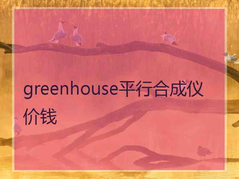 greenhouse平行合成仪价钱