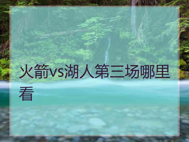 火箭vs湖人第三场哪里看