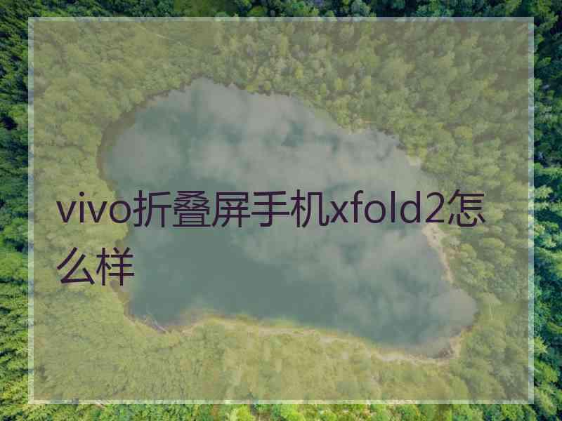 vivo折叠屏手机xfold2怎么样