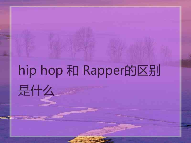 hip hop 和 Rapper的区别是什么