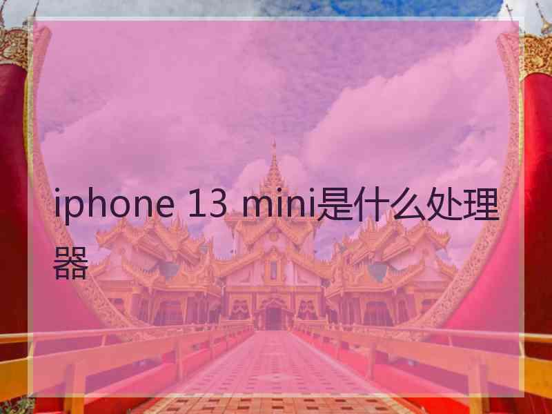 iphone 13 mini是什么处理器