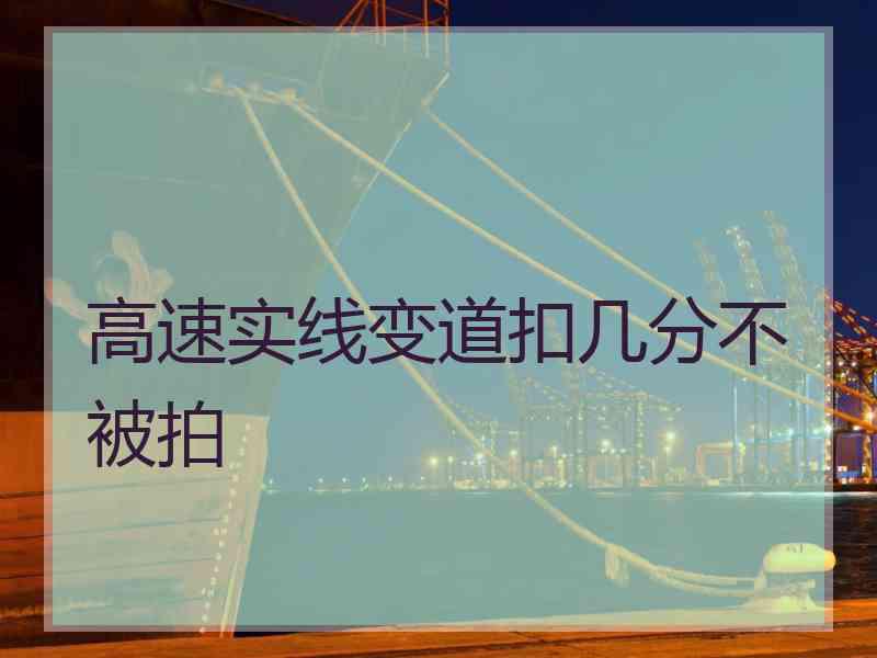 高速实线变道扣几分不被拍