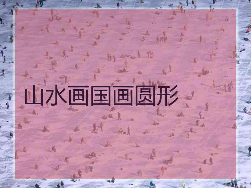 山水画国画圆形