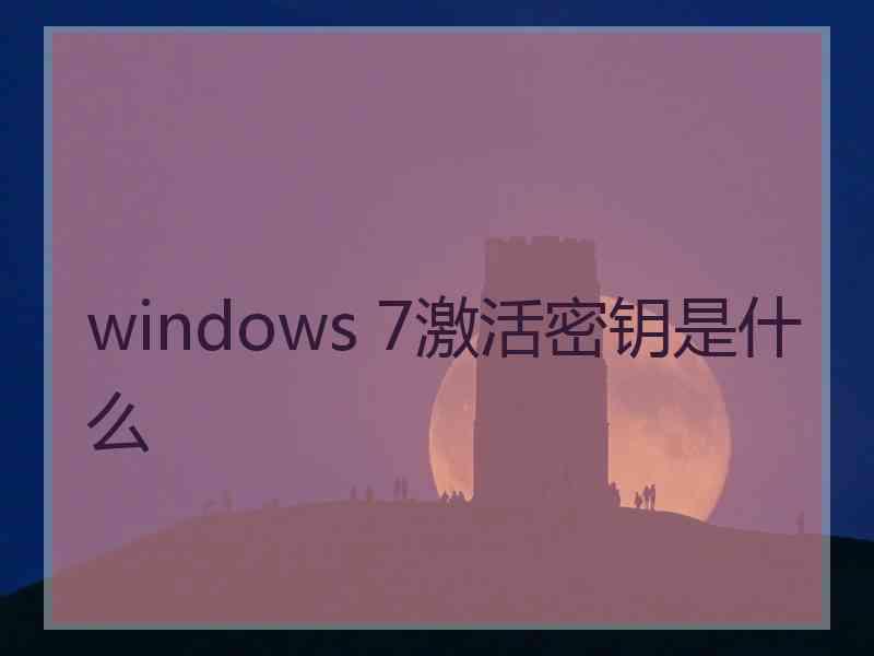 windows 7激活密钥是什么