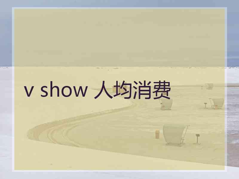 v show 人均消费