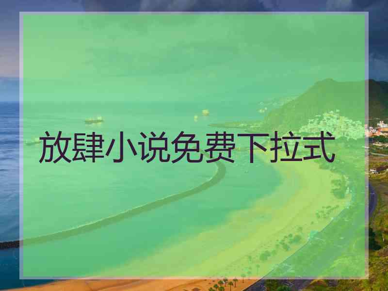 放肆小说免费下拉式