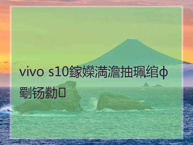 vivo s10鎵嬫満澹抽珮绾ф劅钖勬