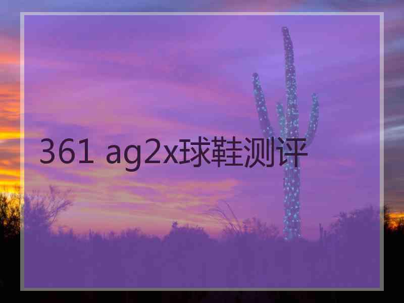 361 ag2x球鞋测评