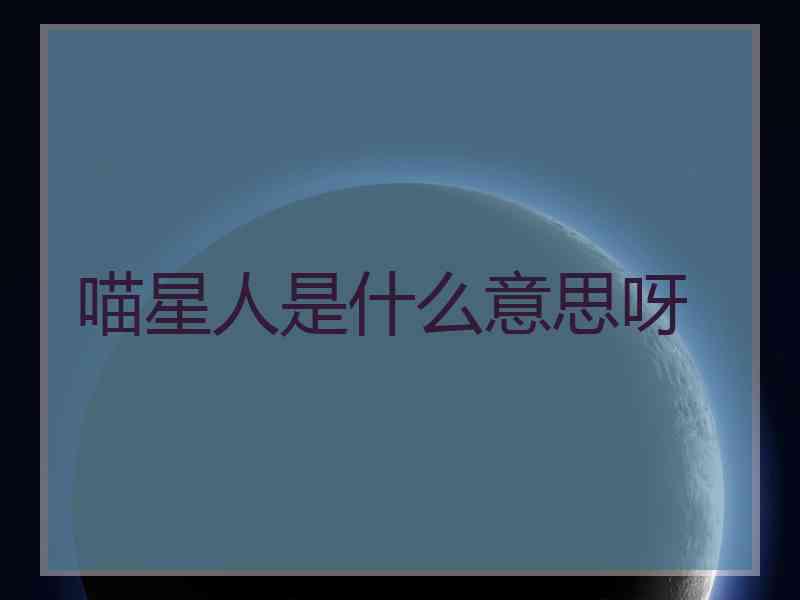 喵星人是什么意思呀