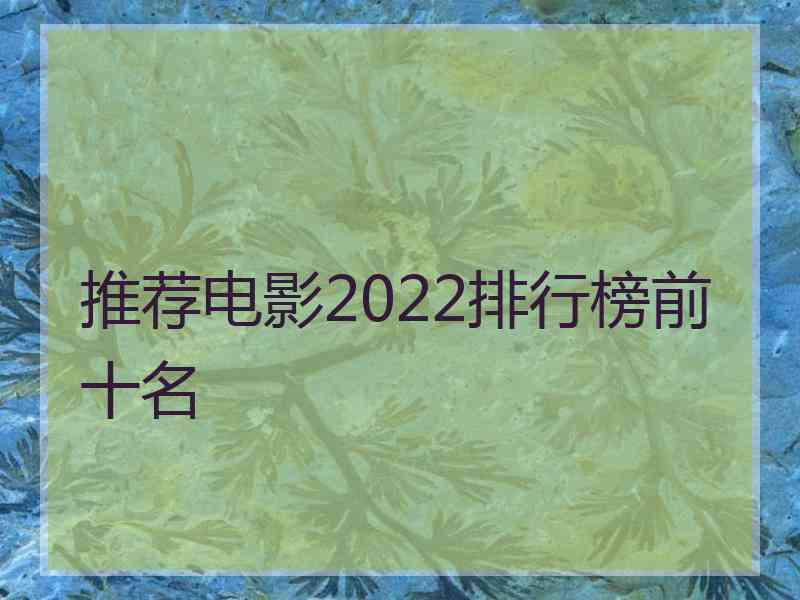 推荐电影2022排行榜前十名