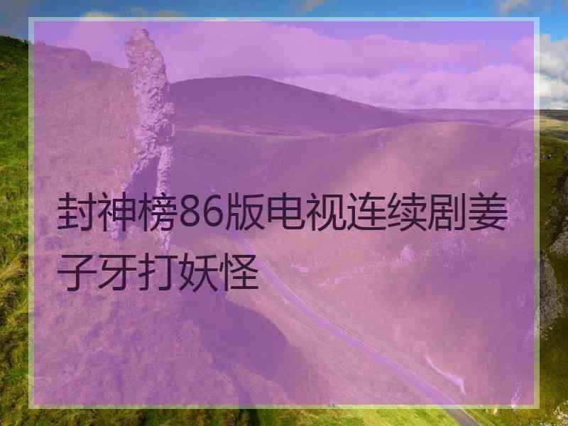 封神榜86版电视连续剧姜子牙打妖怪