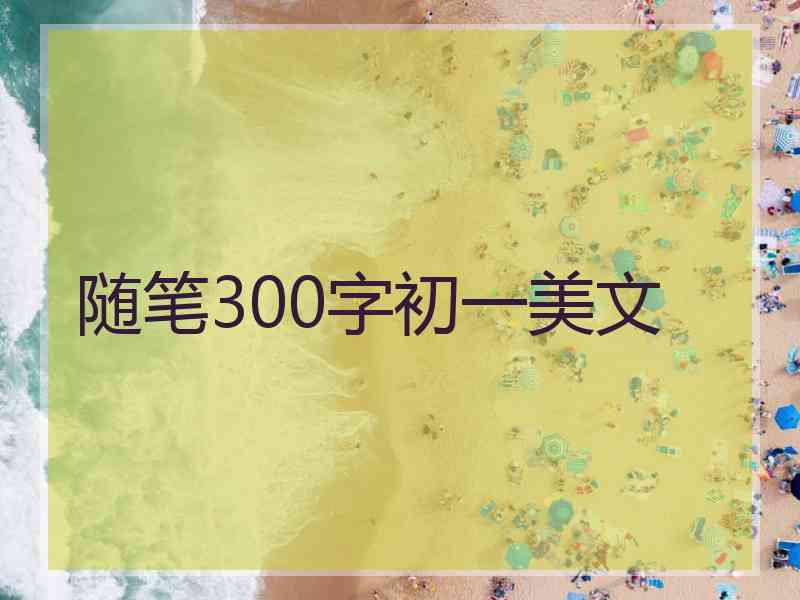 随笔300字初一美文