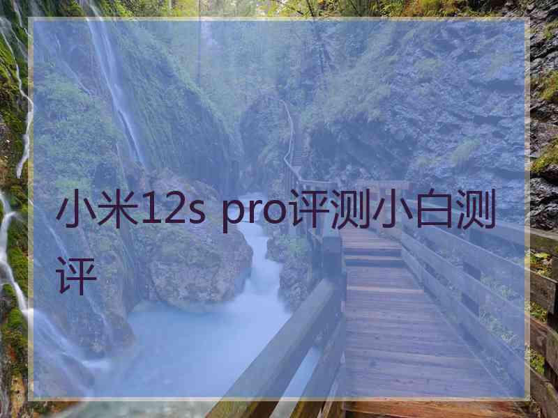 小米12s pro评测小白测评