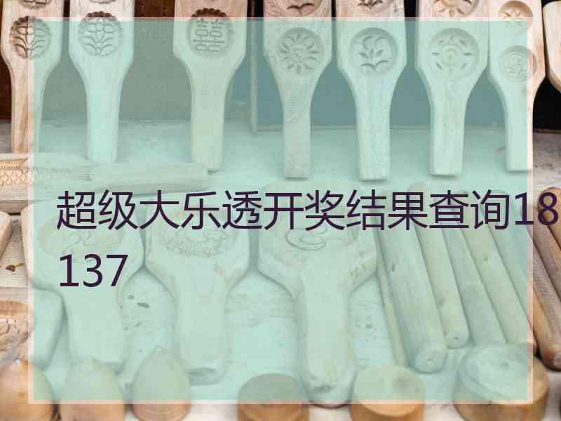 超级大乐透开奖结果查询18137