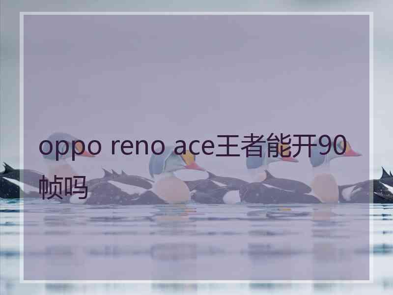 oppo reno ace王者能开90帧吗