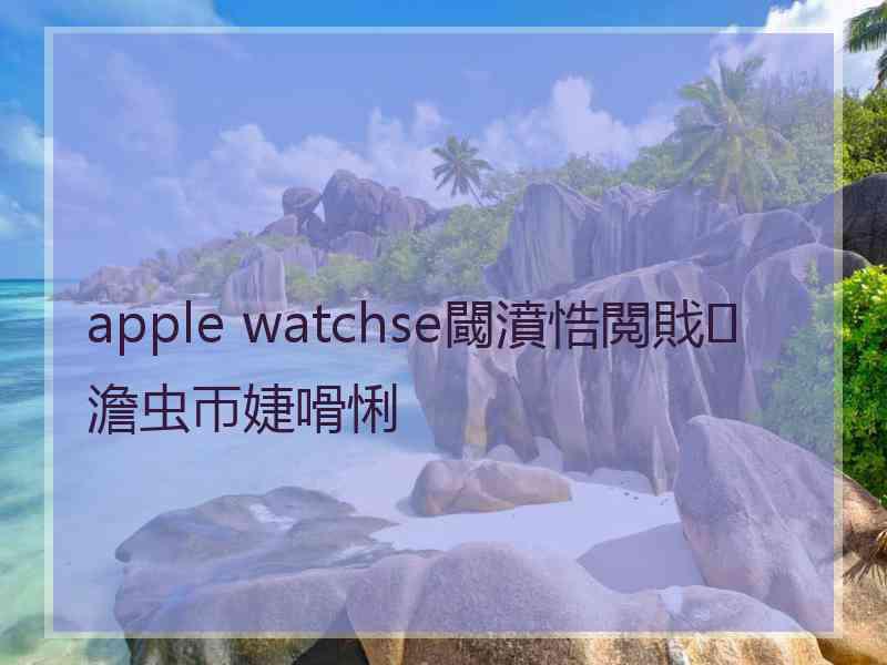 apple watchse閾濆悎閲戝澹虫帀婕嗗悧