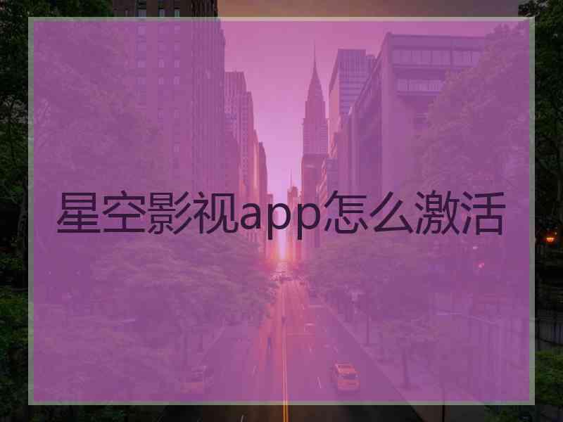 星空影视app怎么激活