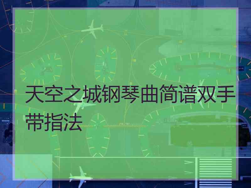 天空之城钢琴曲简谱双手带指法