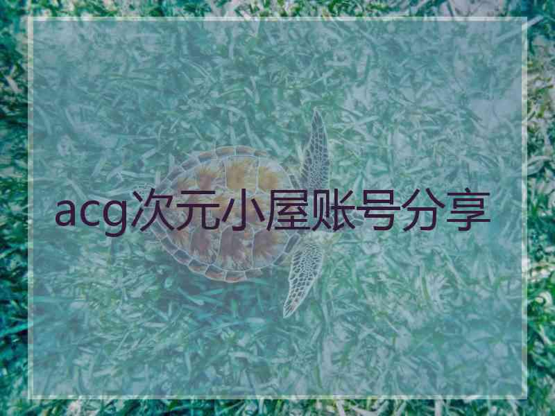 acg次元小屋账号分享