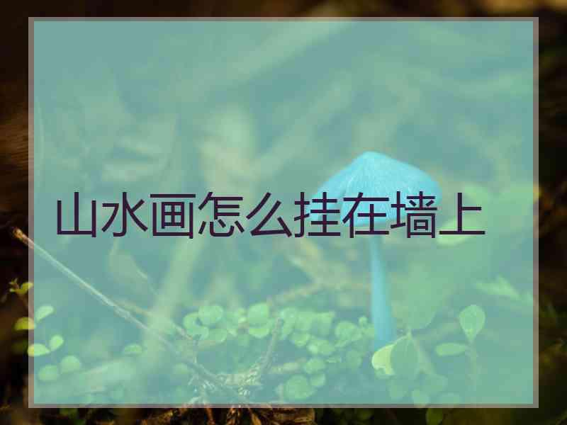 山水画怎么挂在墙上