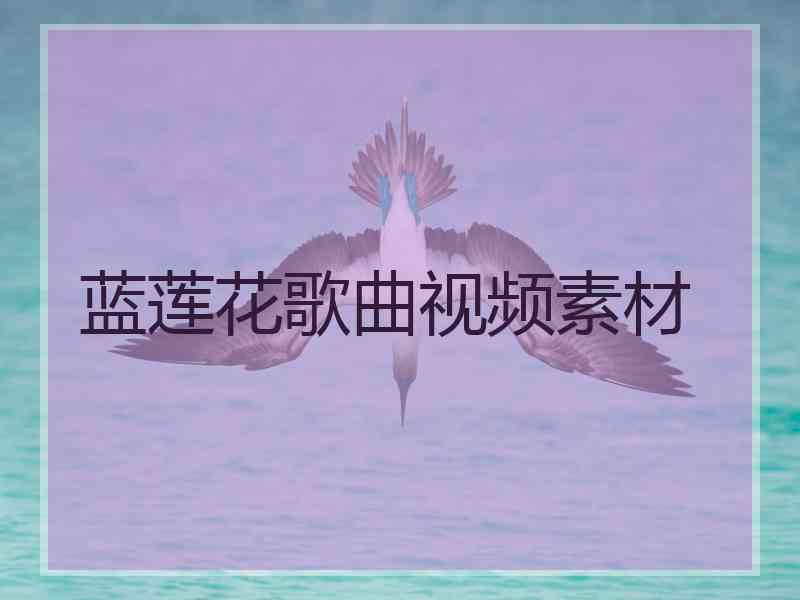 蓝莲花歌曲视频素材