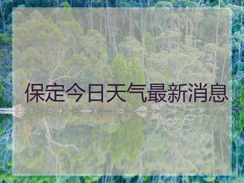 保定今日天气最新消息