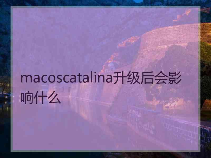 macoscatalina升级后会影响什么