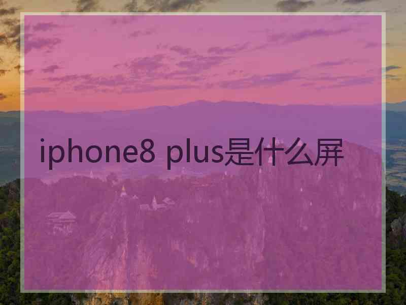 iphone8 plus是什么屏