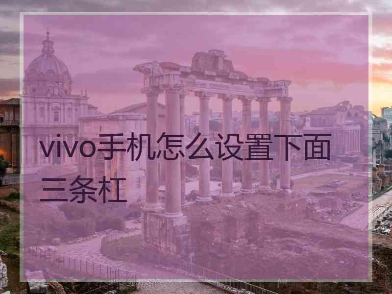 vivo手机怎么设置下面三条杠