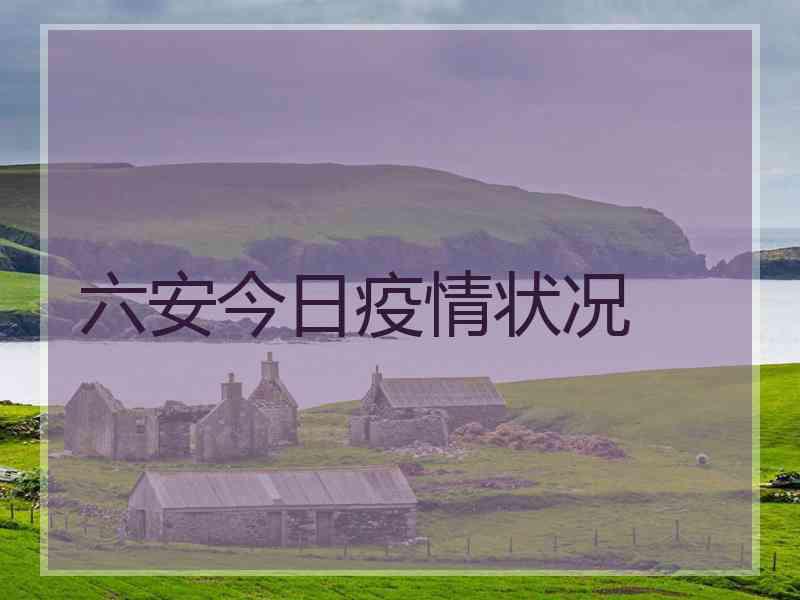 六安今日疫情状况