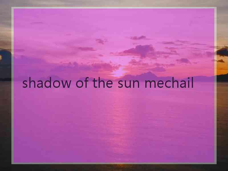 shadow of the sun mechail