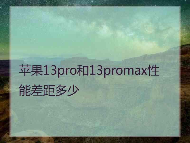 苹果13pro和13promax性能差距多少