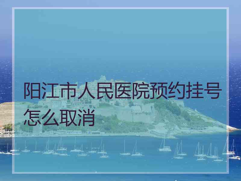 阳江市人民医院预约挂号怎么取消