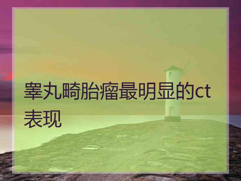 睾丸畸胎瘤最明显的ct表现