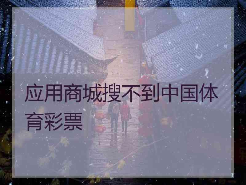 应用商城搜不到中国体育彩票