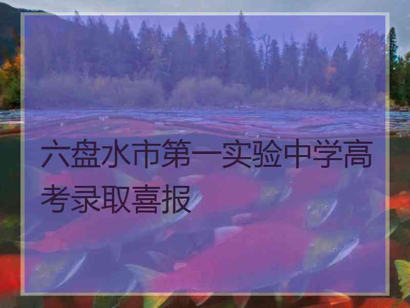 六盘水市第一实验中学高考录取喜报