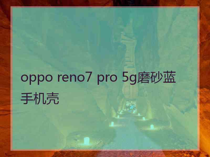 oppo reno7 pro 5g磨砂蓝手机壳