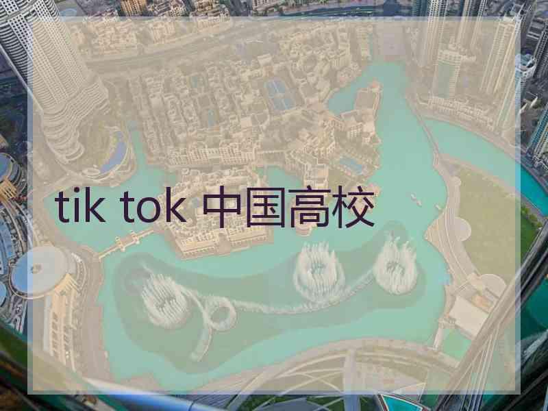 tik tok 中国高校