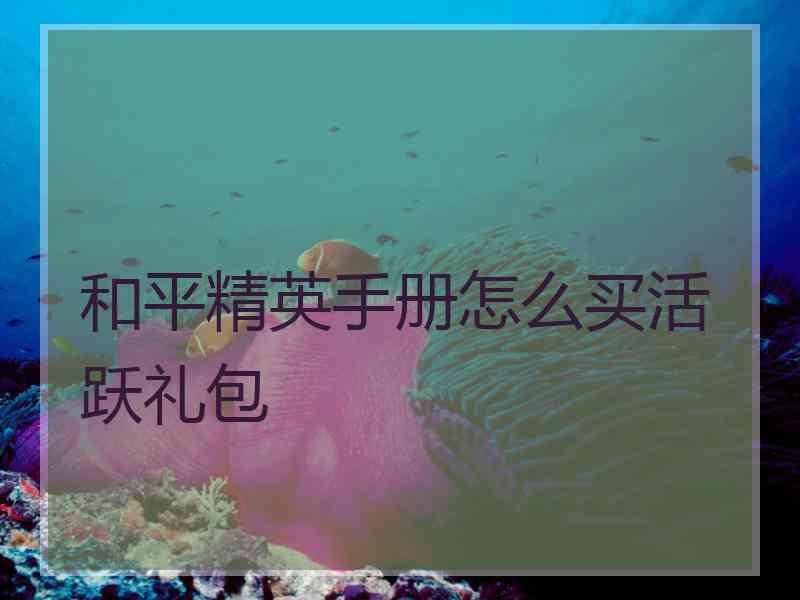 和平精英手册怎么买活跃礼包