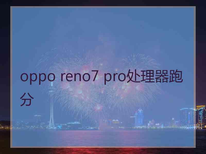 oppo reno7 pro处理器跑分