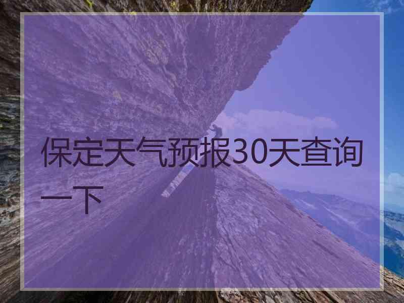 保定天气预报30天查询一下